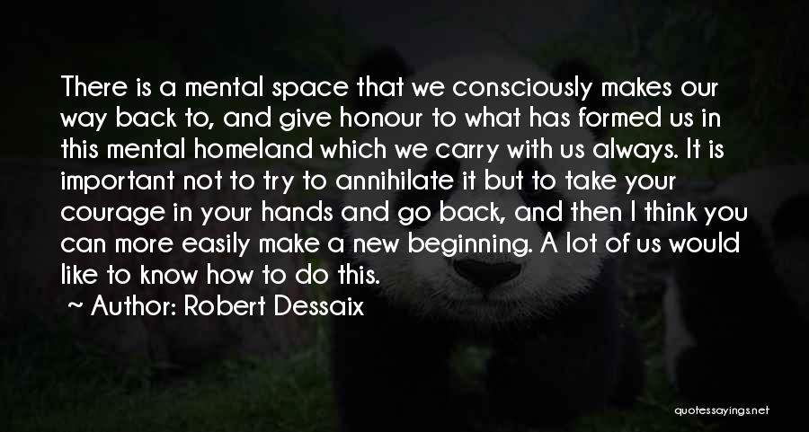 Robert Dessaix Quotes: There Is A Mental Space That We Consciously Makes Our Way Back To, And Give Honour To What Has Formed