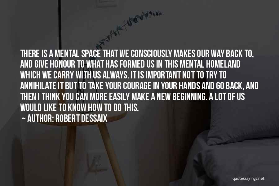 Robert Dessaix Quotes: There Is A Mental Space That We Consciously Makes Our Way Back To, And Give Honour To What Has Formed