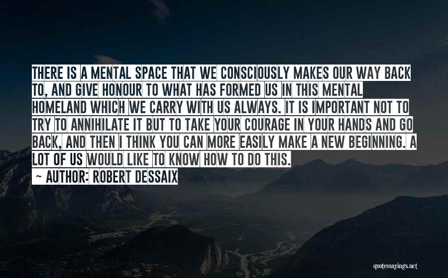 Robert Dessaix Quotes: There Is A Mental Space That We Consciously Makes Our Way Back To, And Give Honour To What Has Formed