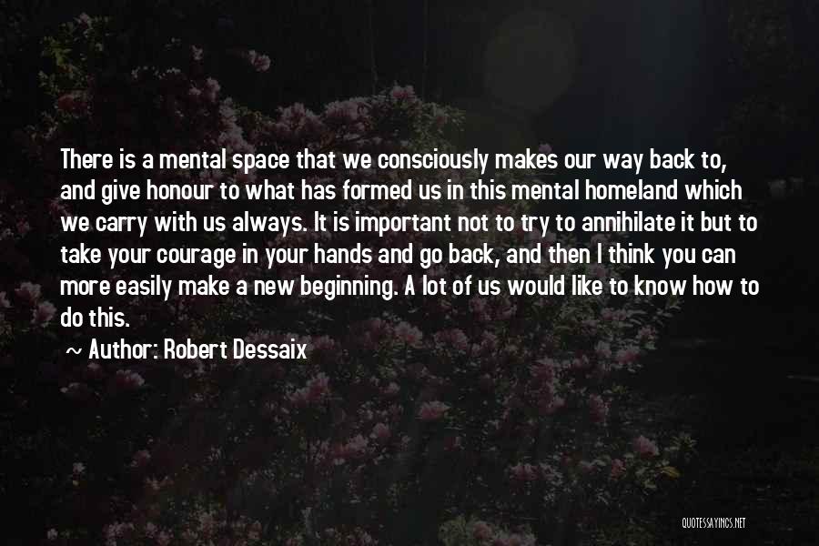 Robert Dessaix Quotes: There Is A Mental Space That We Consciously Makes Our Way Back To, And Give Honour To What Has Formed