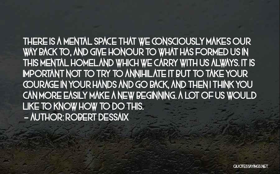 Robert Dessaix Quotes: There Is A Mental Space That We Consciously Makes Our Way Back To, And Give Honour To What Has Formed