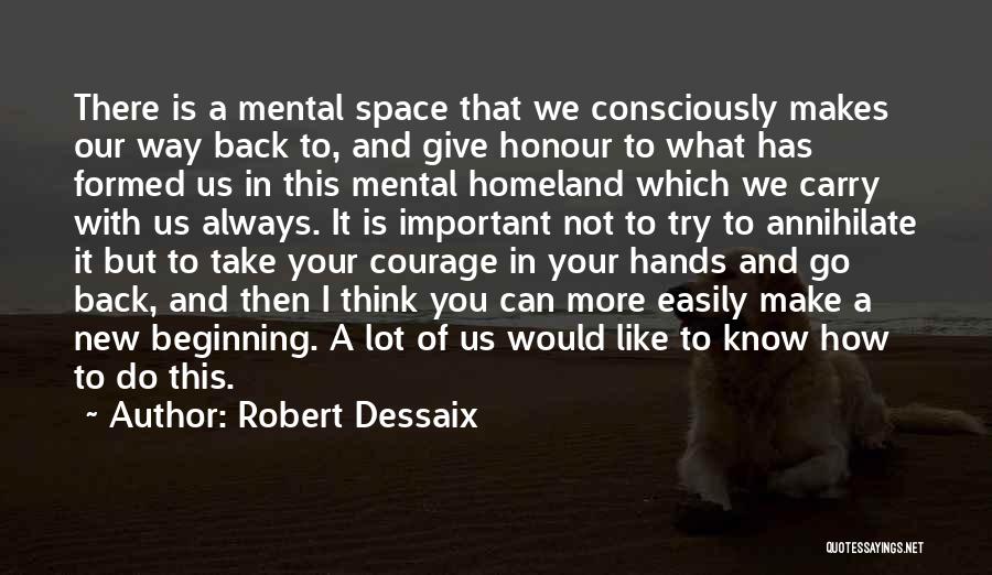 Robert Dessaix Quotes: There Is A Mental Space That We Consciously Makes Our Way Back To, And Give Honour To What Has Formed