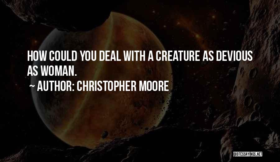 Christopher Moore Quotes: How Could You Deal With A Creature As Devious As Woman.