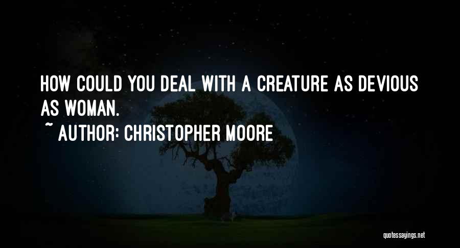 Christopher Moore Quotes: How Could You Deal With A Creature As Devious As Woman.