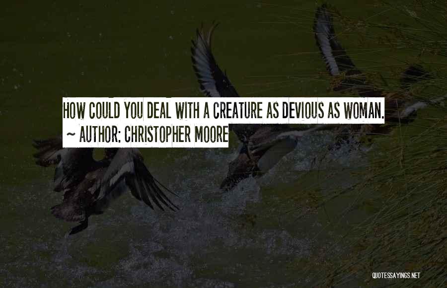 Christopher Moore Quotes: How Could You Deal With A Creature As Devious As Woman.
