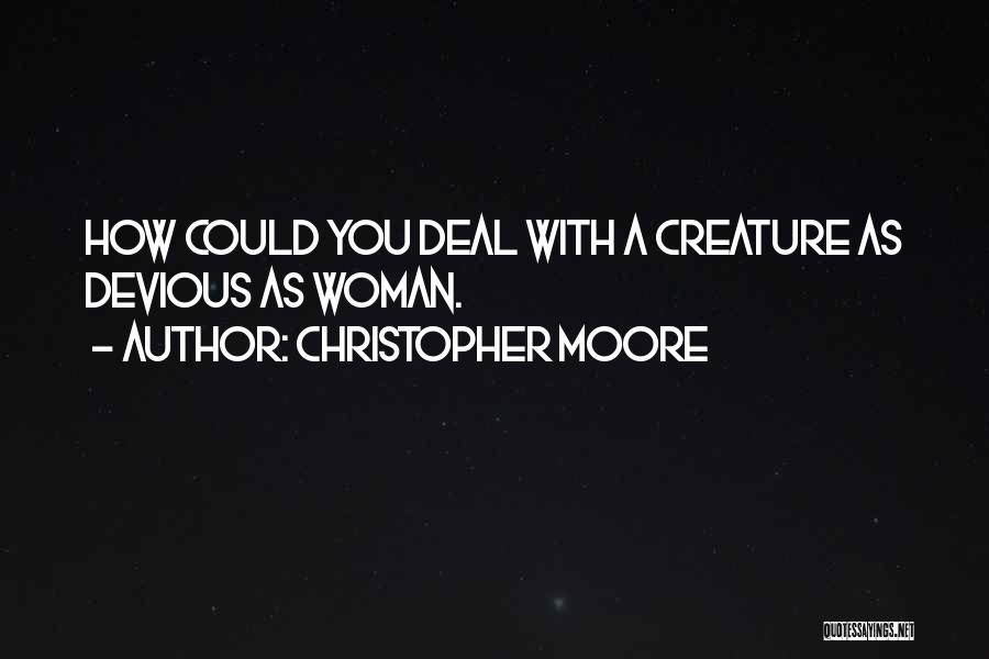 Christopher Moore Quotes: How Could You Deal With A Creature As Devious As Woman.