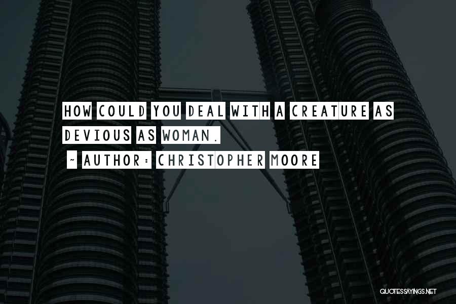 Christopher Moore Quotes: How Could You Deal With A Creature As Devious As Woman.