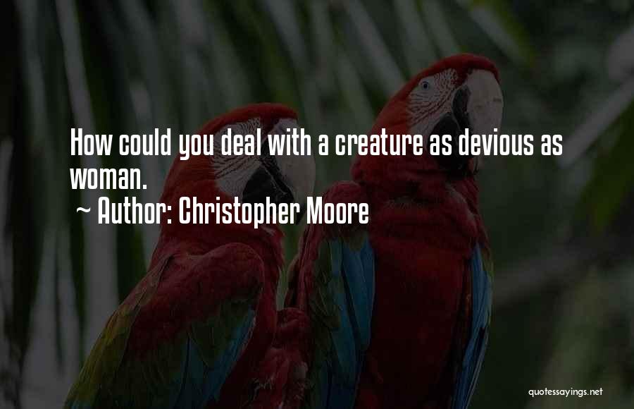 Christopher Moore Quotes: How Could You Deal With A Creature As Devious As Woman.