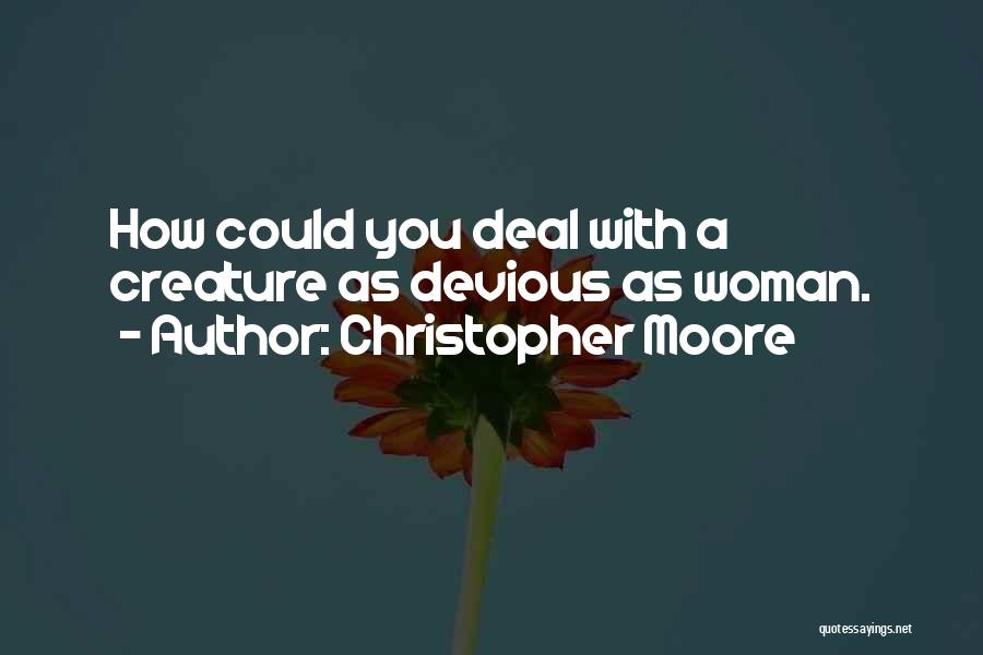 Christopher Moore Quotes: How Could You Deal With A Creature As Devious As Woman.