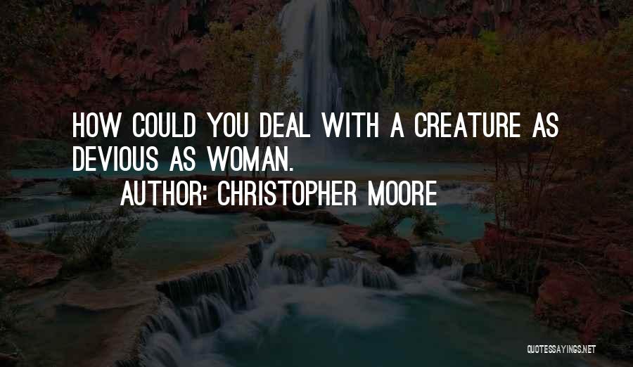 Christopher Moore Quotes: How Could You Deal With A Creature As Devious As Woman.