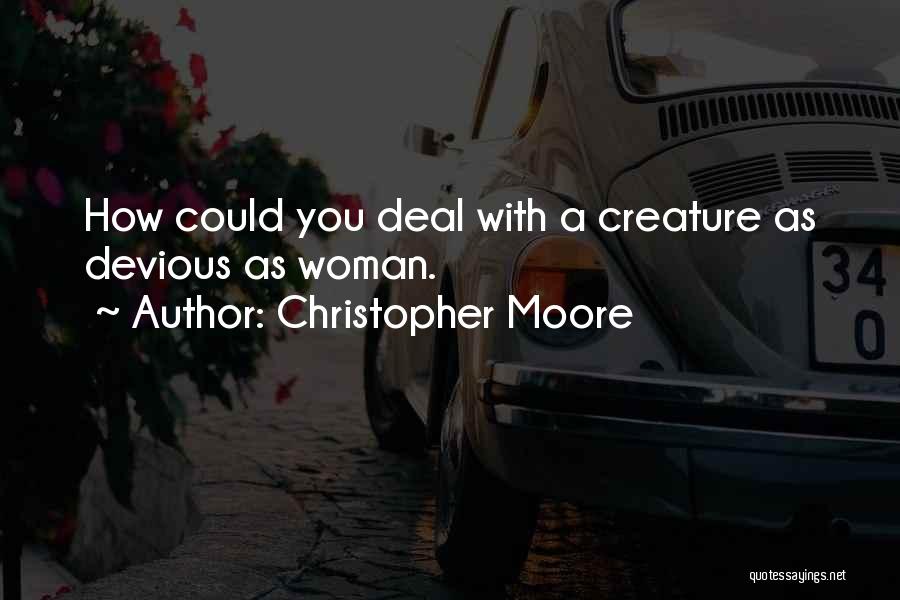 Christopher Moore Quotes: How Could You Deal With A Creature As Devious As Woman.