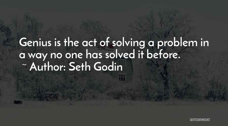 Seth Godin Quotes: Genius Is The Act Of Solving A Problem In A Way No One Has Solved It Before.