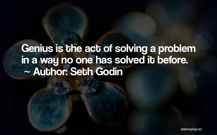 Seth Godin Quotes: Genius Is The Act Of Solving A Problem In A Way No One Has Solved It Before.