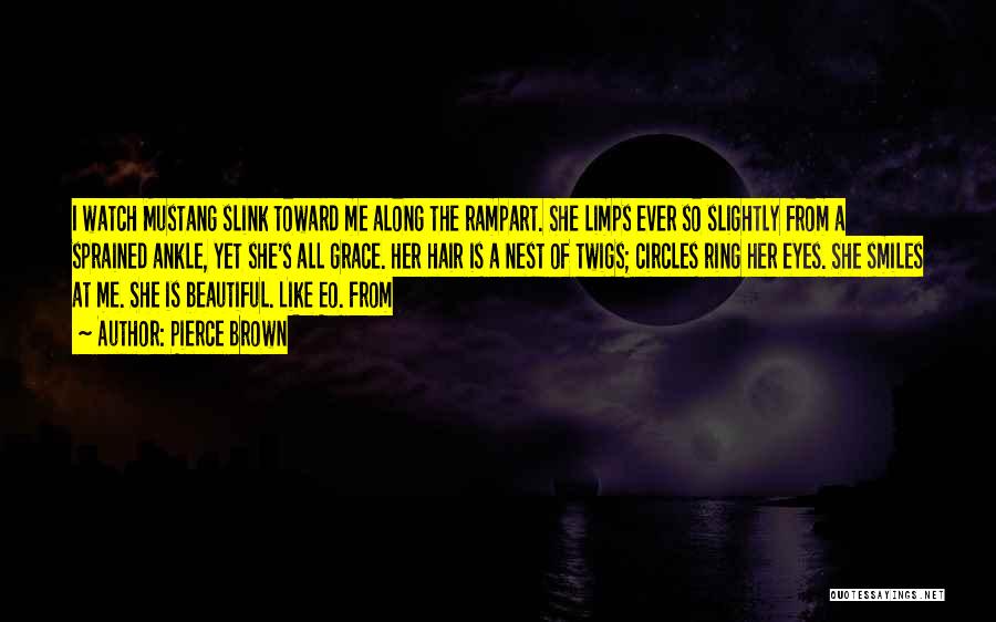 Pierce Brown Quotes: I Watch Mustang Slink Toward Me Along The Rampart. She Limps Ever So Slightly From A Sprained Ankle, Yet She's