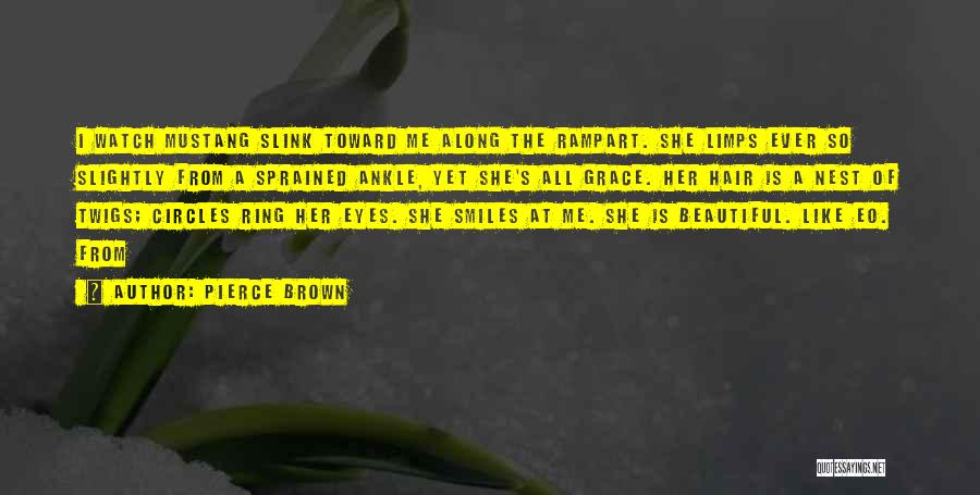 Pierce Brown Quotes: I Watch Mustang Slink Toward Me Along The Rampart. She Limps Ever So Slightly From A Sprained Ankle, Yet She's