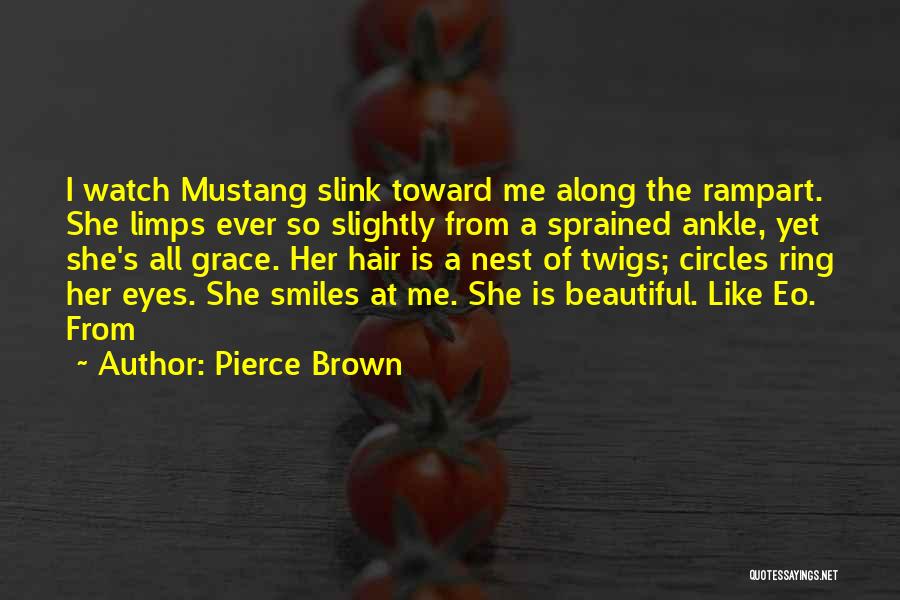 Pierce Brown Quotes: I Watch Mustang Slink Toward Me Along The Rampart. She Limps Ever So Slightly From A Sprained Ankle, Yet She's