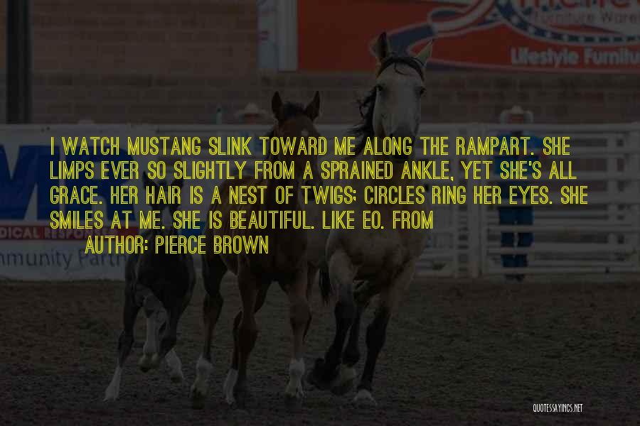 Pierce Brown Quotes: I Watch Mustang Slink Toward Me Along The Rampart. She Limps Ever So Slightly From A Sprained Ankle, Yet She's