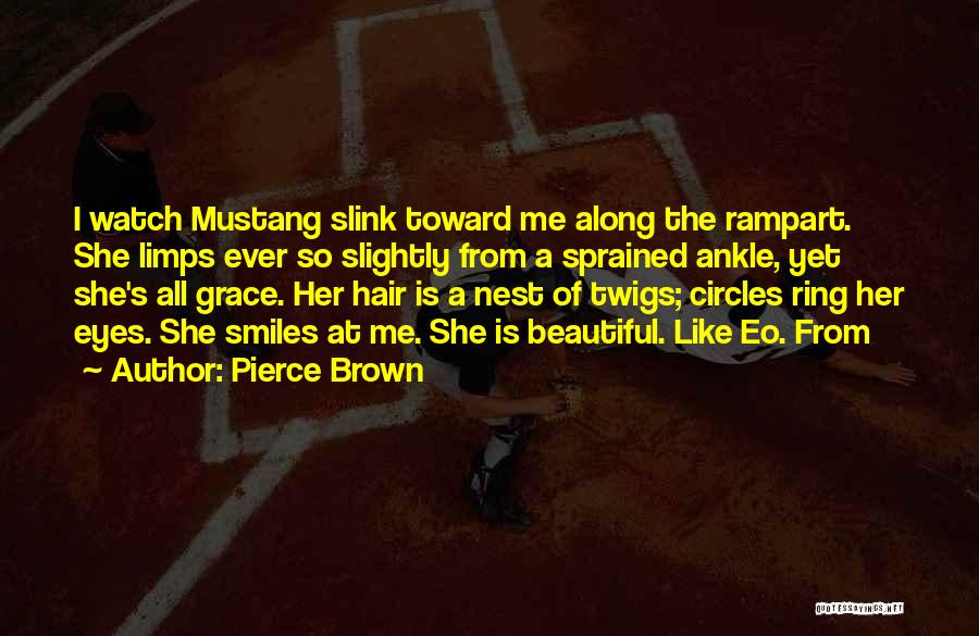 Pierce Brown Quotes: I Watch Mustang Slink Toward Me Along The Rampart. She Limps Ever So Slightly From A Sprained Ankle, Yet She's