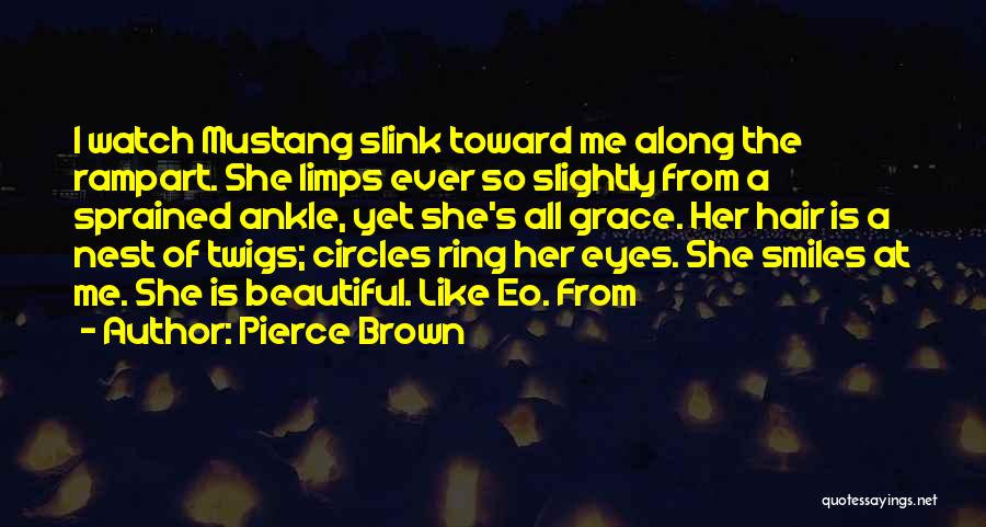 Pierce Brown Quotes: I Watch Mustang Slink Toward Me Along The Rampart. She Limps Ever So Slightly From A Sprained Ankle, Yet She's