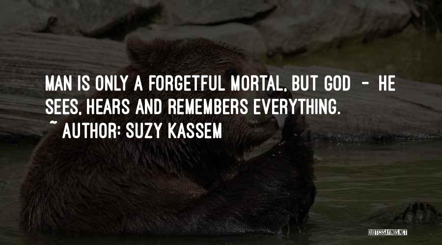 Suzy Kassem Quotes: Man Is Only A Forgetful Mortal, But God - He Sees, Hears And Remembers Everything.