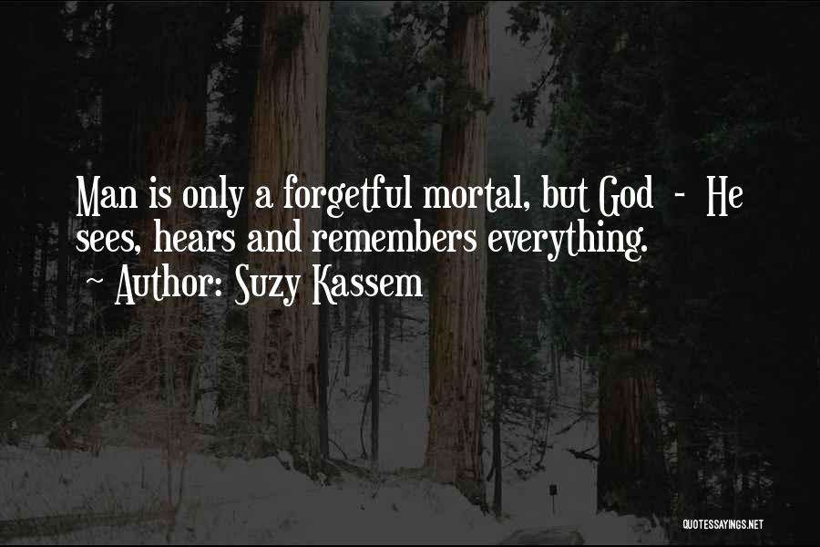 Suzy Kassem Quotes: Man Is Only A Forgetful Mortal, But God - He Sees, Hears And Remembers Everything.