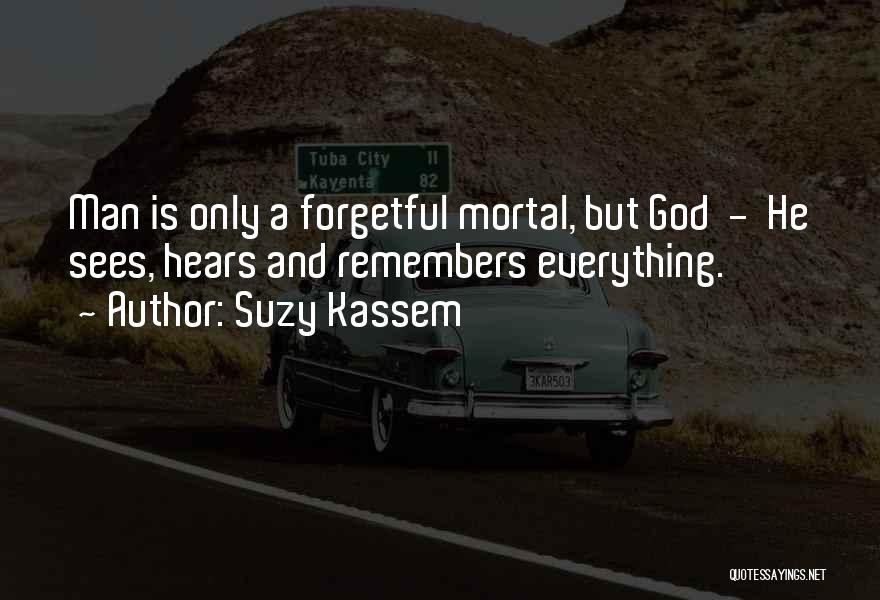 Suzy Kassem Quotes: Man Is Only A Forgetful Mortal, But God - He Sees, Hears And Remembers Everything.