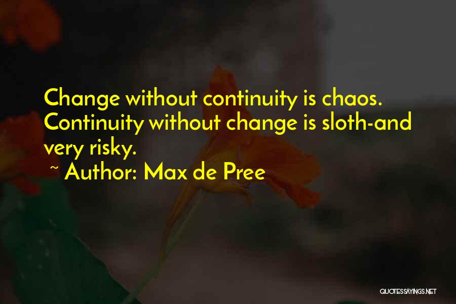 Max De Pree Quotes: Change Without Continuity Is Chaos. Continuity Without Change Is Sloth-and Very Risky.