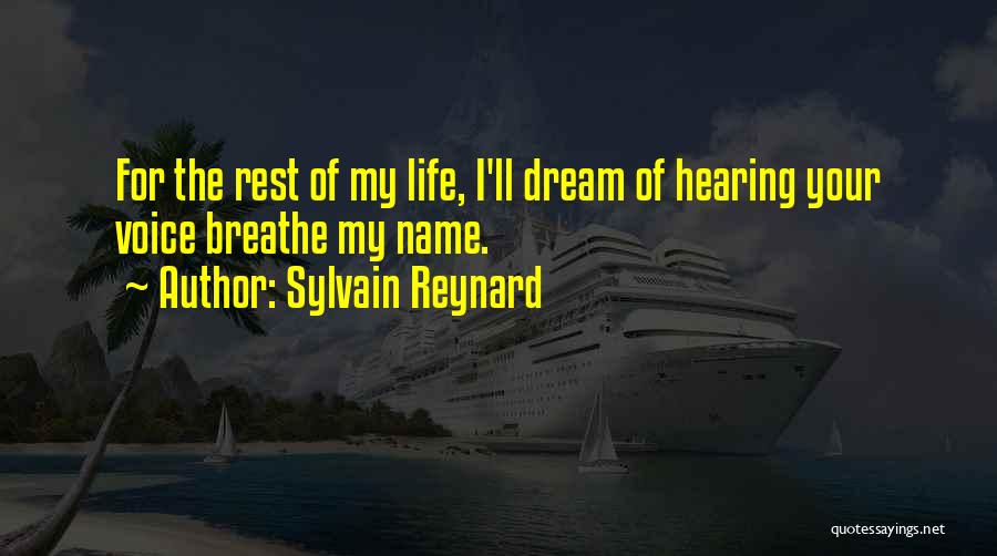 Sylvain Reynard Quotes: For The Rest Of My Life, I'll Dream Of Hearing Your Voice Breathe My Name.
