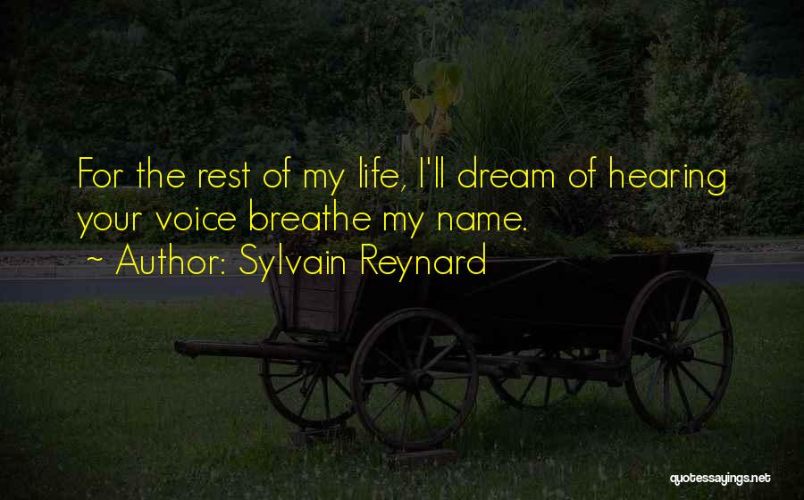 Sylvain Reynard Quotes: For The Rest Of My Life, I'll Dream Of Hearing Your Voice Breathe My Name.
