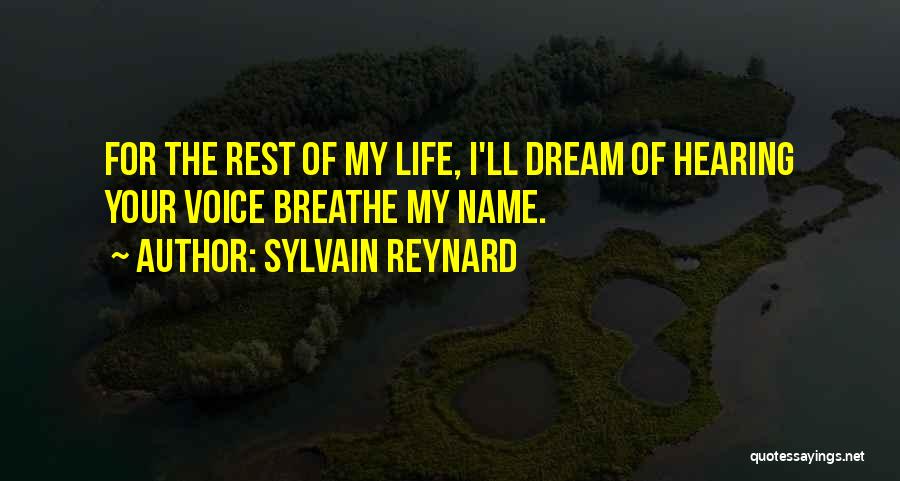 Sylvain Reynard Quotes: For The Rest Of My Life, I'll Dream Of Hearing Your Voice Breathe My Name.