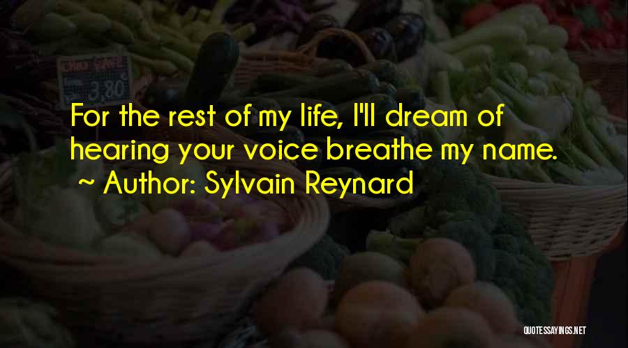 Sylvain Reynard Quotes: For The Rest Of My Life, I'll Dream Of Hearing Your Voice Breathe My Name.