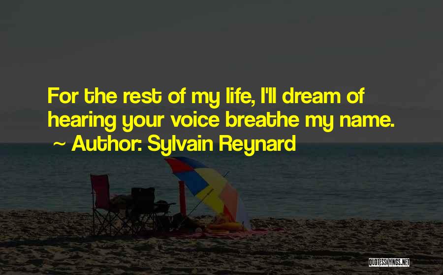 Sylvain Reynard Quotes: For The Rest Of My Life, I'll Dream Of Hearing Your Voice Breathe My Name.