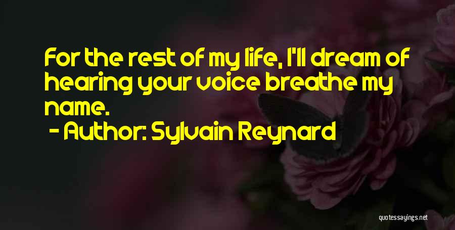 Sylvain Reynard Quotes: For The Rest Of My Life, I'll Dream Of Hearing Your Voice Breathe My Name.