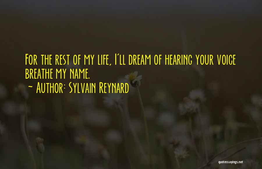 Sylvain Reynard Quotes: For The Rest Of My Life, I'll Dream Of Hearing Your Voice Breathe My Name.