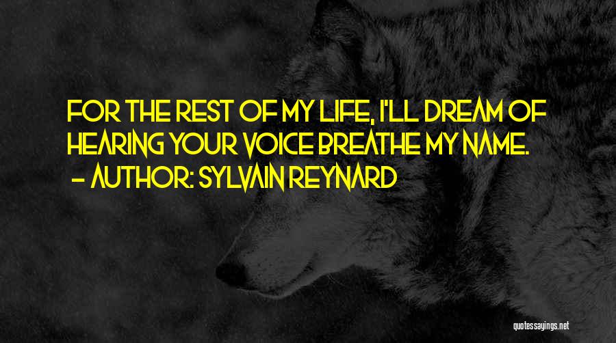 Sylvain Reynard Quotes: For The Rest Of My Life, I'll Dream Of Hearing Your Voice Breathe My Name.