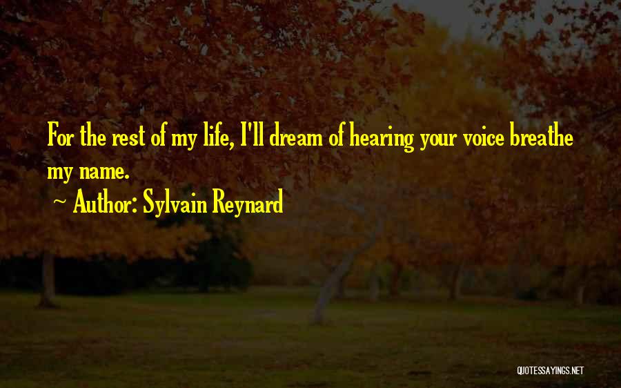 Sylvain Reynard Quotes: For The Rest Of My Life, I'll Dream Of Hearing Your Voice Breathe My Name.