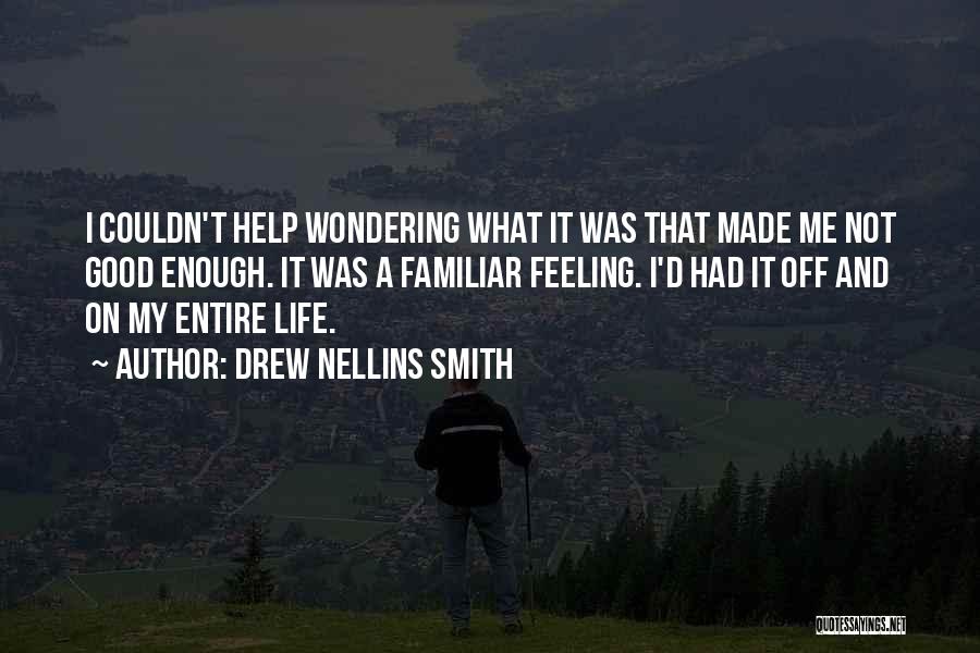 Drew Nellins Smith Quotes: I Couldn't Help Wondering What It Was That Made Me Not Good Enough. It Was A Familiar Feeling. I'd Had