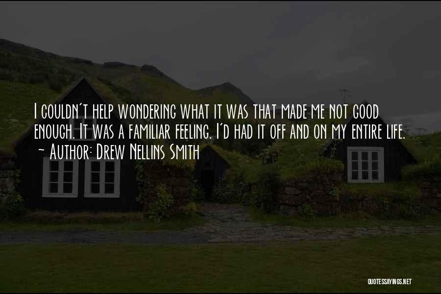 Drew Nellins Smith Quotes: I Couldn't Help Wondering What It Was That Made Me Not Good Enough. It Was A Familiar Feeling. I'd Had