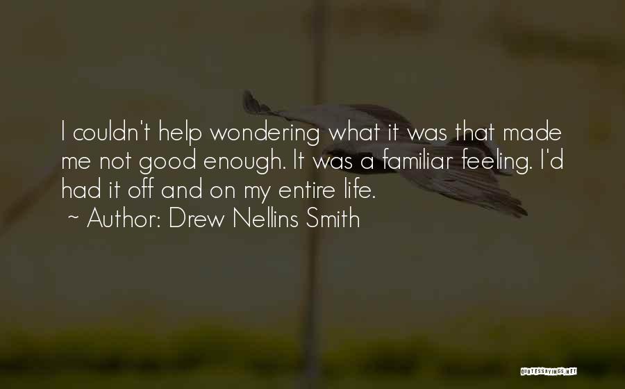 Drew Nellins Smith Quotes: I Couldn't Help Wondering What It Was That Made Me Not Good Enough. It Was A Familiar Feeling. I'd Had