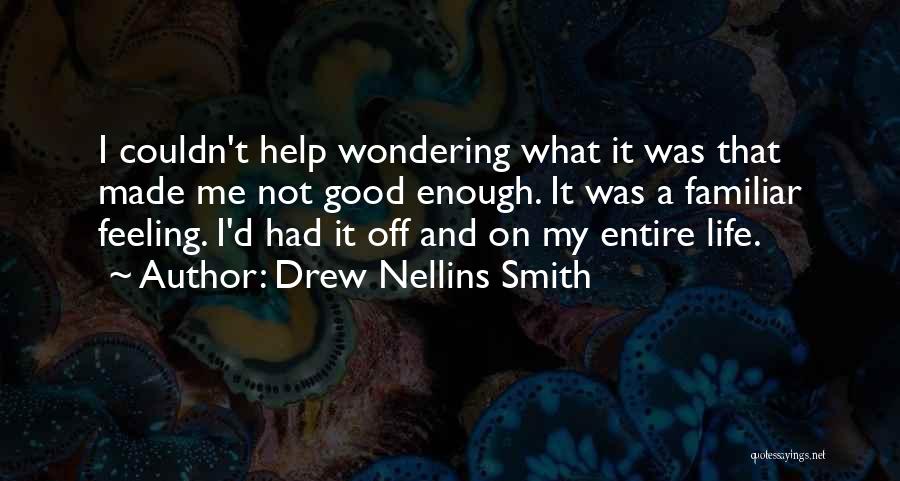 Drew Nellins Smith Quotes: I Couldn't Help Wondering What It Was That Made Me Not Good Enough. It Was A Familiar Feeling. I'd Had