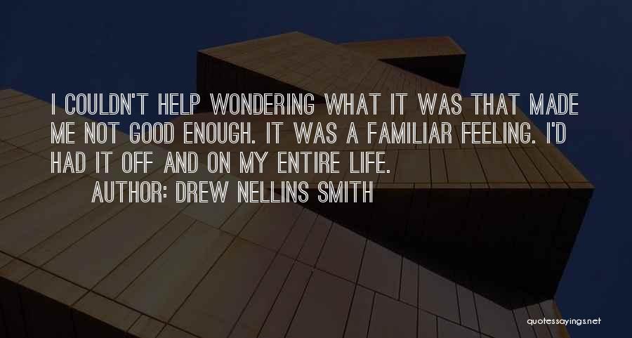 Drew Nellins Smith Quotes: I Couldn't Help Wondering What It Was That Made Me Not Good Enough. It Was A Familiar Feeling. I'd Had