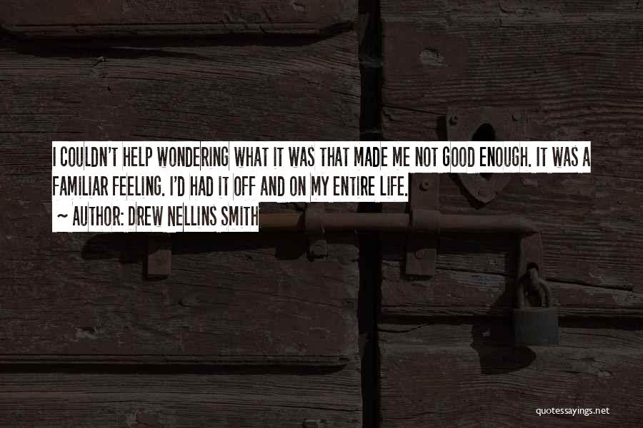 Drew Nellins Smith Quotes: I Couldn't Help Wondering What It Was That Made Me Not Good Enough. It Was A Familiar Feeling. I'd Had