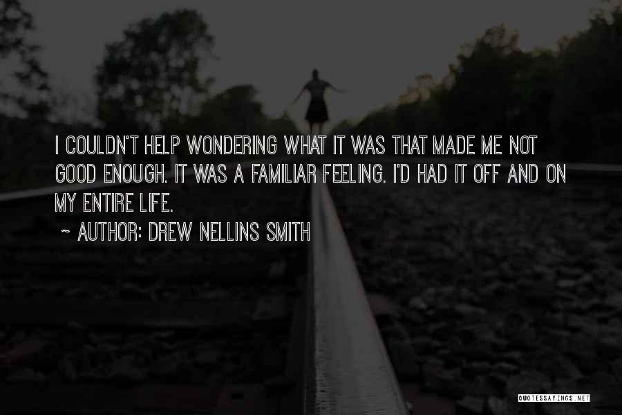 Drew Nellins Smith Quotes: I Couldn't Help Wondering What It Was That Made Me Not Good Enough. It Was A Familiar Feeling. I'd Had