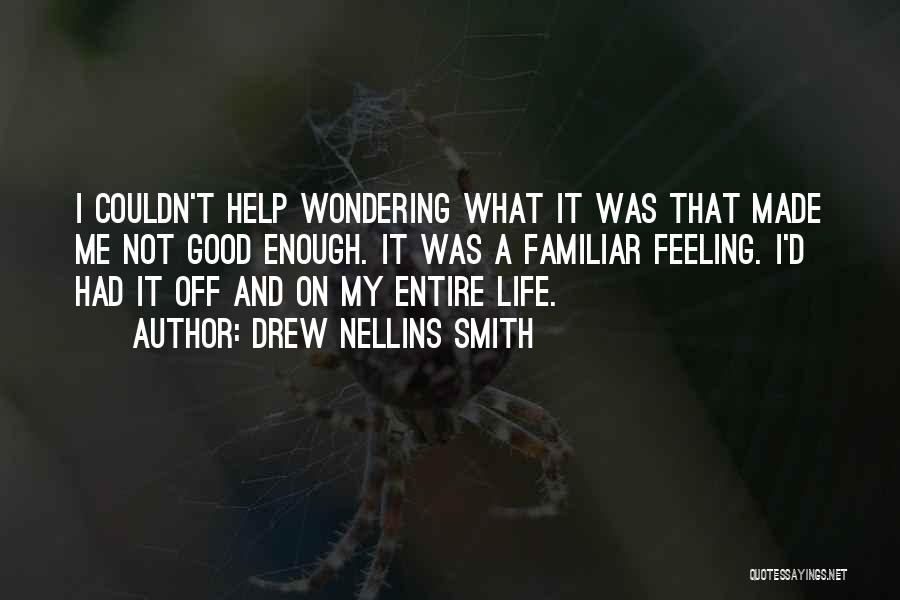 Drew Nellins Smith Quotes: I Couldn't Help Wondering What It Was That Made Me Not Good Enough. It Was A Familiar Feeling. I'd Had