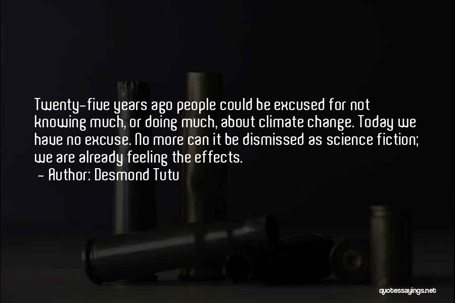 Desmond Tutu Quotes: Twenty-five Years Ago People Could Be Excused For Not Knowing Much, Or Doing Much, About Climate Change. Today We Have