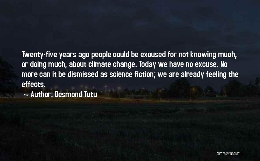 Desmond Tutu Quotes: Twenty-five Years Ago People Could Be Excused For Not Knowing Much, Or Doing Much, About Climate Change. Today We Have