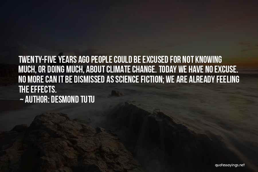 Desmond Tutu Quotes: Twenty-five Years Ago People Could Be Excused For Not Knowing Much, Or Doing Much, About Climate Change. Today We Have