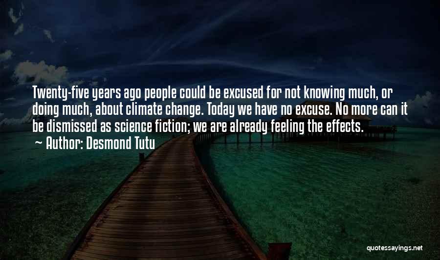 Desmond Tutu Quotes: Twenty-five Years Ago People Could Be Excused For Not Knowing Much, Or Doing Much, About Climate Change. Today We Have