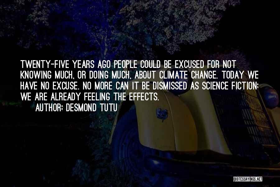 Desmond Tutu Quotes: Twenty-five Years Ago People Could Be Excused For Not Knowing Much, Or Doing Much, About Climate Change. Today We Have