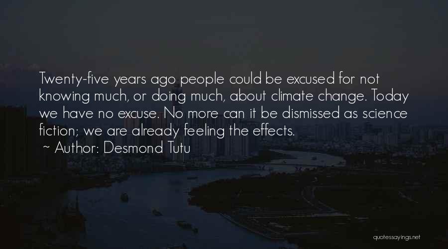 Desmond Tutu Quotes: Twenty-five Years Ago People Could Be Excused For Not Knowing Much, Or Doing Much, About Climate Change. Today We Have